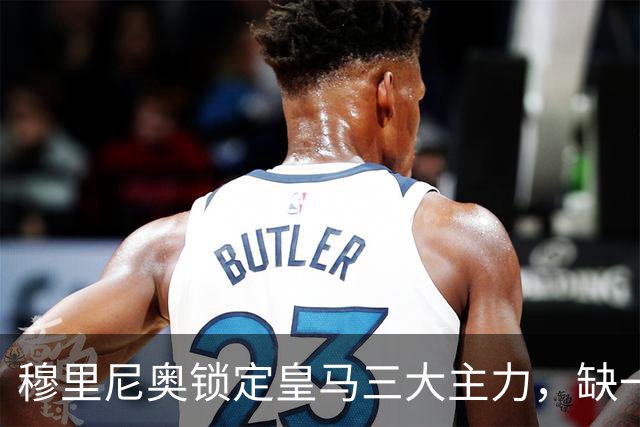 穆里尼奥锁定皇马三大主力，缺一不可迎战黄潜